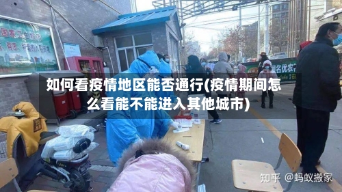 如何看疫情地区能否通行(疫情期间怎么看能不能进入其他城市)-第2张图片