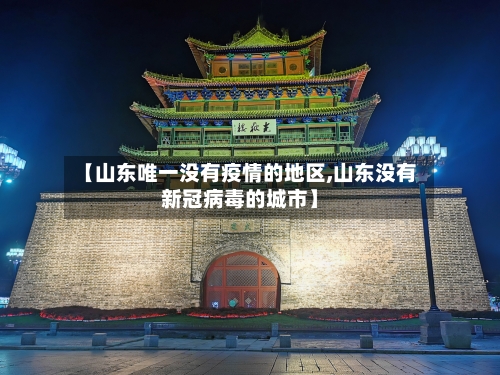 【山东唯一没有疫情的地区,山东没有新冠病毒的城市】-第2张图片