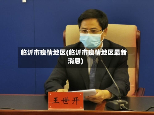 临沂市疫情地区(临沂市疫情地区最新消息)-第1张图片