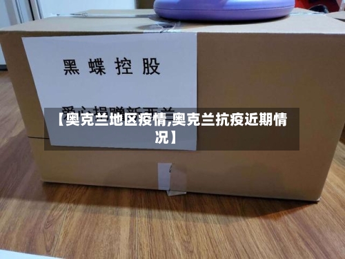 【奥克兰地区疫情,奥克兰抗疫近期情况】-第1张图片