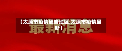 【太原市疫情通告地区,太原市疫情最新】-第1张图片