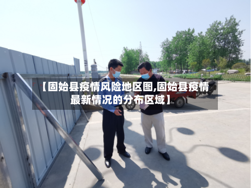【固始县疫情风险地区图,固始县疫情最新情况的分布区域】-第1张图片