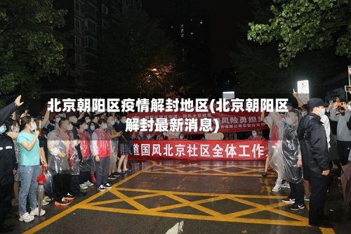 北京朝阳区疫情解封地区(北京朝阳区解封最新消息)-第2张图片