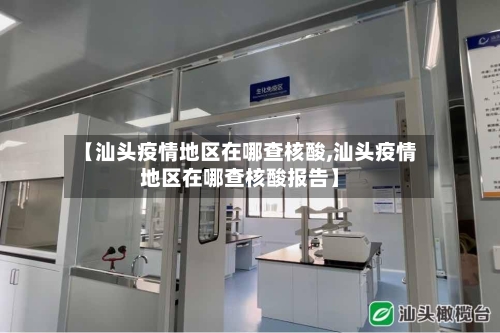 【汕头疫情地区在哪查核酸,汕头疫情地区在哪查核酸报告】-第1张图片