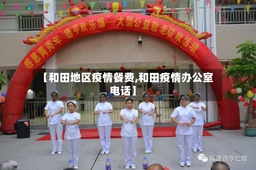 【和田地区疫情餐费,和田疫情办公室电话】-第3张图片