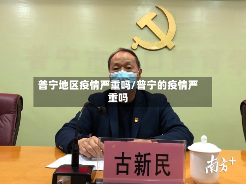 普宁地区疫情严重吗/普宁的疫情严重吗-第2张图片