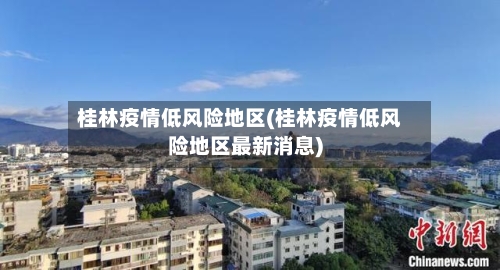 桂林疫情低风险地区(桂林疫情低风险地区最新消息)-第2张图片
