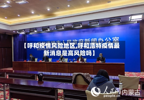 【呼和疫情风险地区,呼和浩特疫情最新消息是高风险吗】-第2张图片