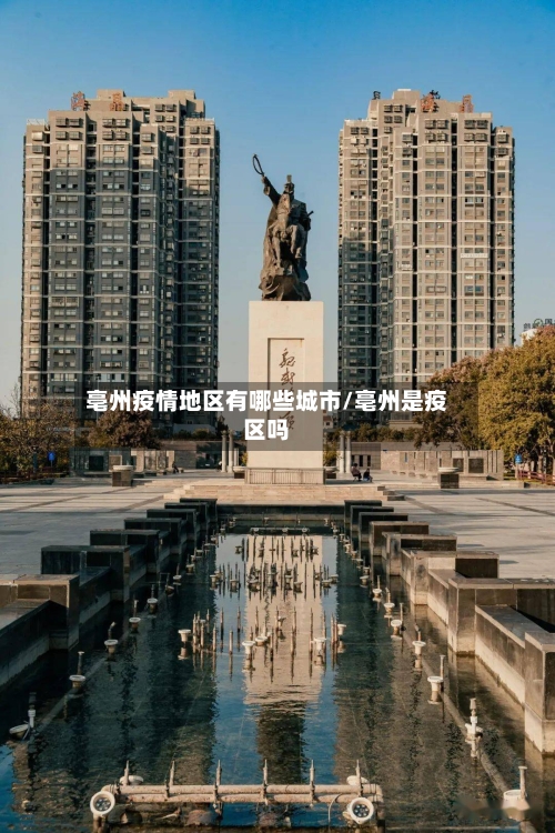 亳州疫情地区有哪些城市/亳州是疫区吗-第1张图片