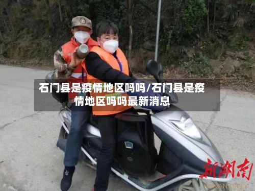 石门县是疫情地区吗吗/石门县是疫情地区吗吗最新消息-第1张图片