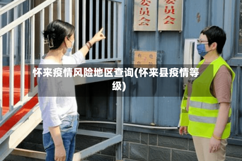 怀来疫情风险地区查询(怀来县疫情等级)-第2张图片