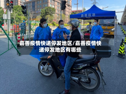 嘉善疫情快递停发地区/嘉善疫情快递停发地区有哪些-第1张图片