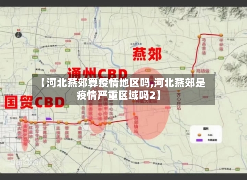 【河北燕郊算疫情地区吗,河北燕郊是疫情严重区域吗2】-第1张图片
