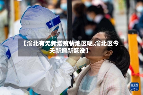 【渝北有无新增疫情地区呢,渝北区今天新增新冠没】-第1张图片