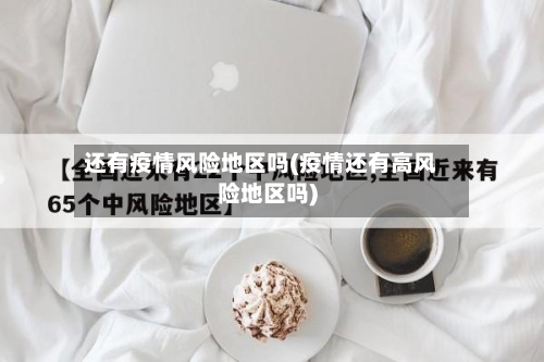 还有疫情风险地区吗(疫情还有高风险地区吗)-第1张图片
