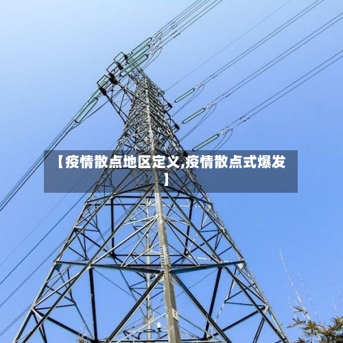 【疫情散点地区定义,疫情散点式爆发】-第1张图片