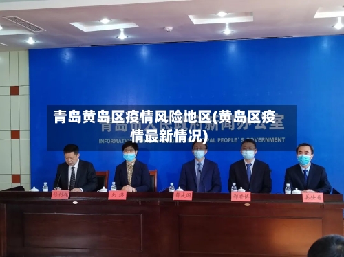 青岛黄岛区疫情风险地区(黄岛区疫情最新情况)-第2张图片