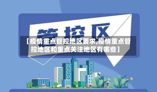 【疫情重点管控地区要求,疫情重点管控地区和重点关注地区有哪些】-第2张图片