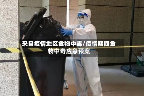 来自疫情地区食物中毒/疫情期间食物中毒应急预案-第2张图片