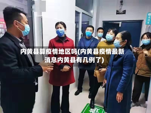 内黄县算疫情地区吗(内黄县疫情最新消息内黄县有几例了)-第2张图片