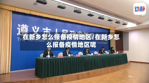 在新乡怎么报备疫情地区/在新乡怎么报备疫情地区呢-第3张图片