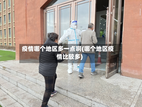 疫情哪个地区多一点啊(哪个地区疫情比较多)-第1张图片