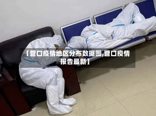 【营口疫情地区分布数据图,营口疫情报告最新】-第2张图片