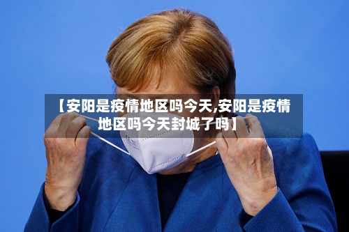 【安阳是疫情地区吗今天,安阳是疫情地区吗今天封城了吗】-第2张图片