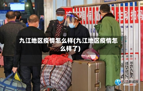 九江地区疫情怎么样(九江地区疫情怎么样了)-第1张图片
