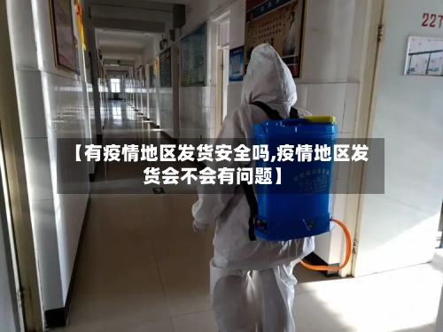 【有疫情地区发货安全吗,疫情地区发货会不会有问题】-第2张图片
