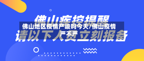 佛山地区疫情严峻吗今天/佛山疫情严不严-第2张图片