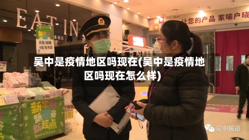 吴中是疫情地区吗现在(吴中是疫情地区吗现在怎么样)-第2张图片