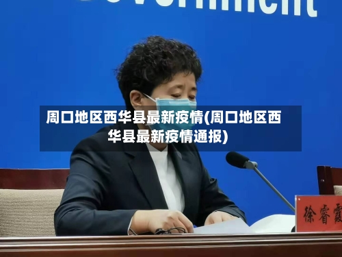 周口地区西华县最新疫情(周口地区西华县最新疫情通报)-第2张图片