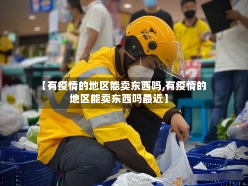 【有疫情的地区能卖东西吗,有疫情的地区能卖东西吗最近】-第1张图片
