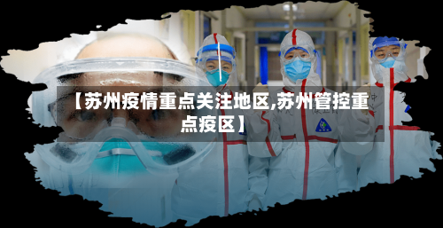 【苏州疫情重点关注地区,苏州管控重点疫区】-第3张图片