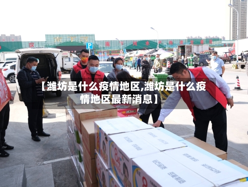 【潍坊是什么疫情地区,潍坊是什么疫情地区最新消息】-第2张图片