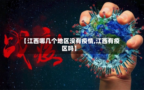 【江西哪几个地区没有疫情,江西有疫区吗】-第2张图片