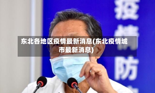 东北各地区疫情最新消息(东北疫情城市最新消息)-第1张图片