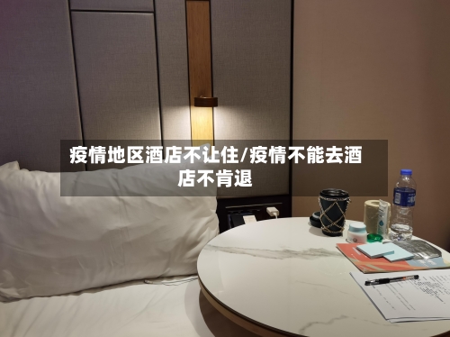 疫情地区酒店不让住/疫情不能去酒店不肯退-第1张图片