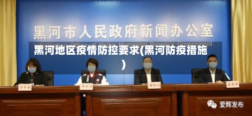 黑河地区疫情防控要求(黑河防疫措施)-第2张图片