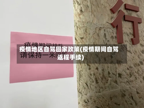 疫情地区自驾回家政策(疫情期间自驾返程手续)-第3张图片