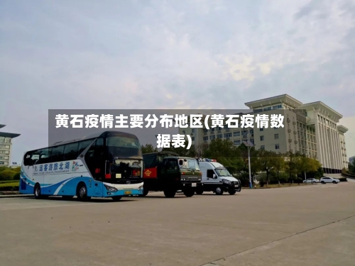黄石疫情主要分布地区(黄石疫情数据表)-第2张图片