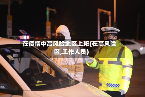 在疫情中高风险地区上班(在高风险区,工作人员)-第2张图片
