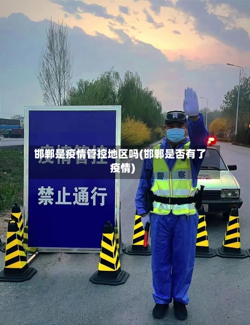 邯郸是疫情管控地区吗(邯郸是否有了疫情)-第2张图片