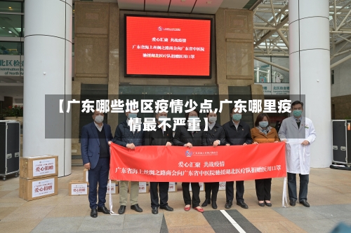 【广东哪些地区疫情少点,广东哪里疫情最不严重】-第1张图片