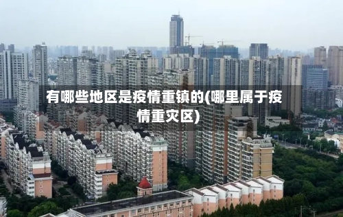有哪些地区是疫情重镇的(哪里属于疫情重灾区)-第2张图片