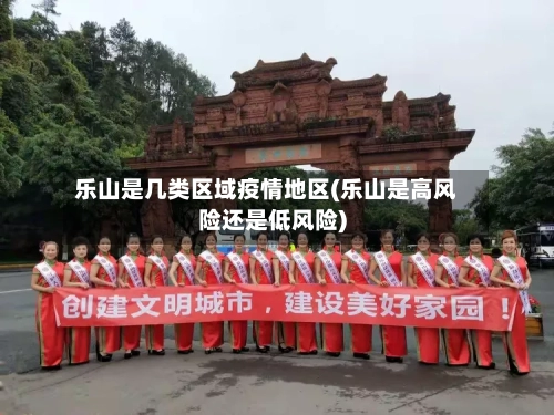 乐山是几类区域疫情地区(乐山是高风险还是低风险)-第2张图片