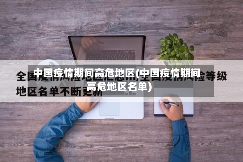 中国疫情期间高危地区(中国疫情期间高危地区名单)-第1张图片