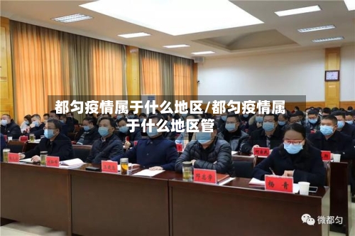 都匀疫情属于什么地区/都匀疫情属于什么地区管-第2张图片