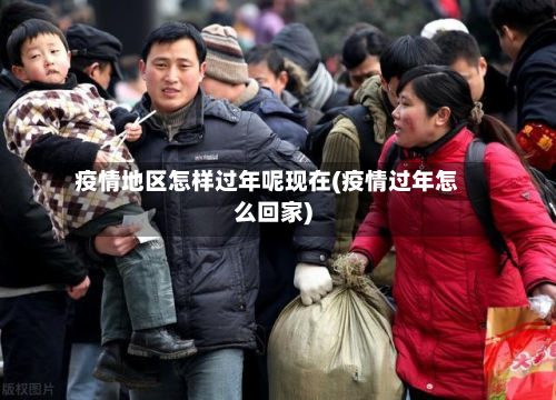 疫情地区怎样过年呢现在(疫情过年怎么回家)-第1张图片